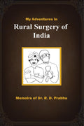 My Adventures in Rural Surgery of India : Memoirs of Dr. R. D. Prabhu