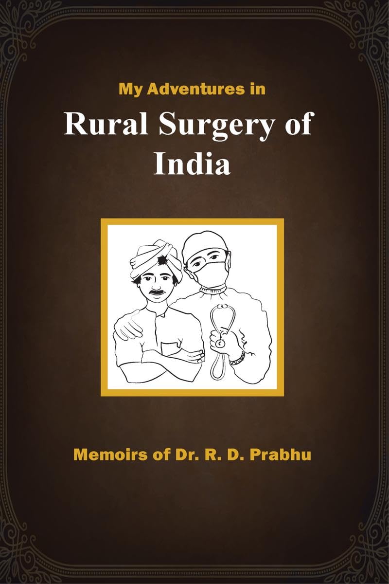 My Adventures in Rural Surgery of India : Memoirs of Dr. R. D. Prabhu