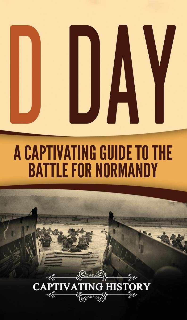 D Day: A Captivating Guide To The Battle For Normandy