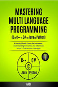 MASTERING MULTI LANGUAGE PROGRAMMING ( C vs C++ vs C# vs Java vs Python ) : A Practical Crash Course for Interviews : Understand