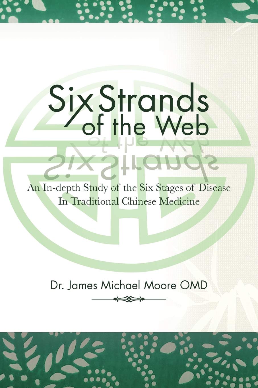 Six Strands of the Web: An InDepth Study of the Six Stages of Disease in Traditional Chinese Medicine