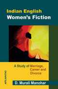 Indian English WomenS Fiction: A Study Of Marriage, Career And Divorce