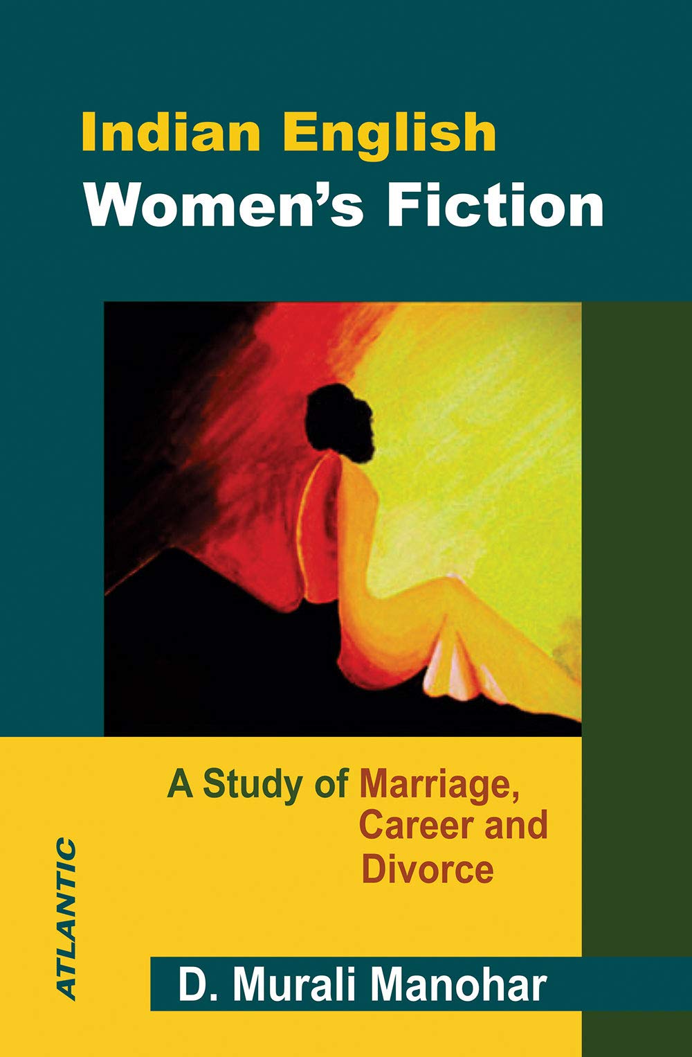 Indian English WomenS Fiction: A Study Of Marriage, Career And Divorce