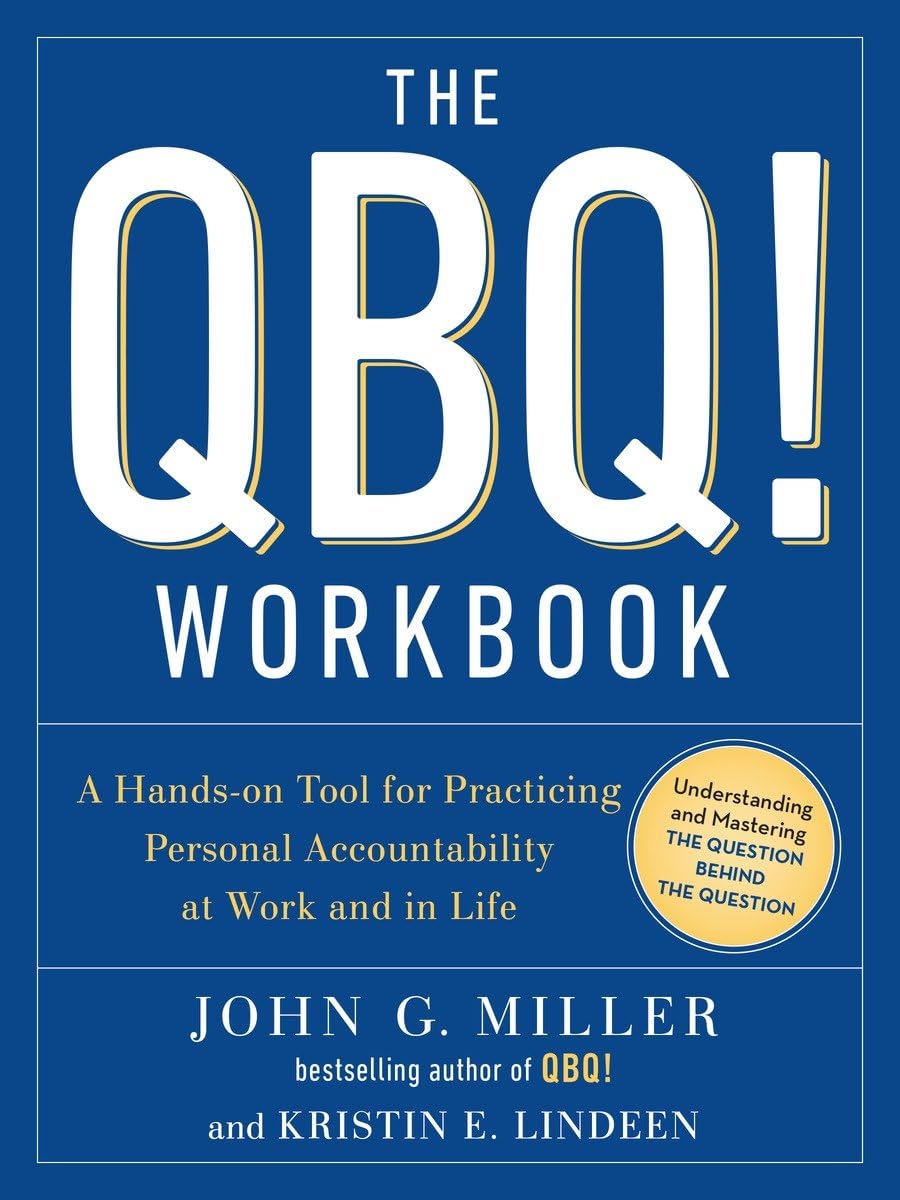 The QBQ! Workbook: A Handson Tool for Practicing Personal Accountability at Work and in Life