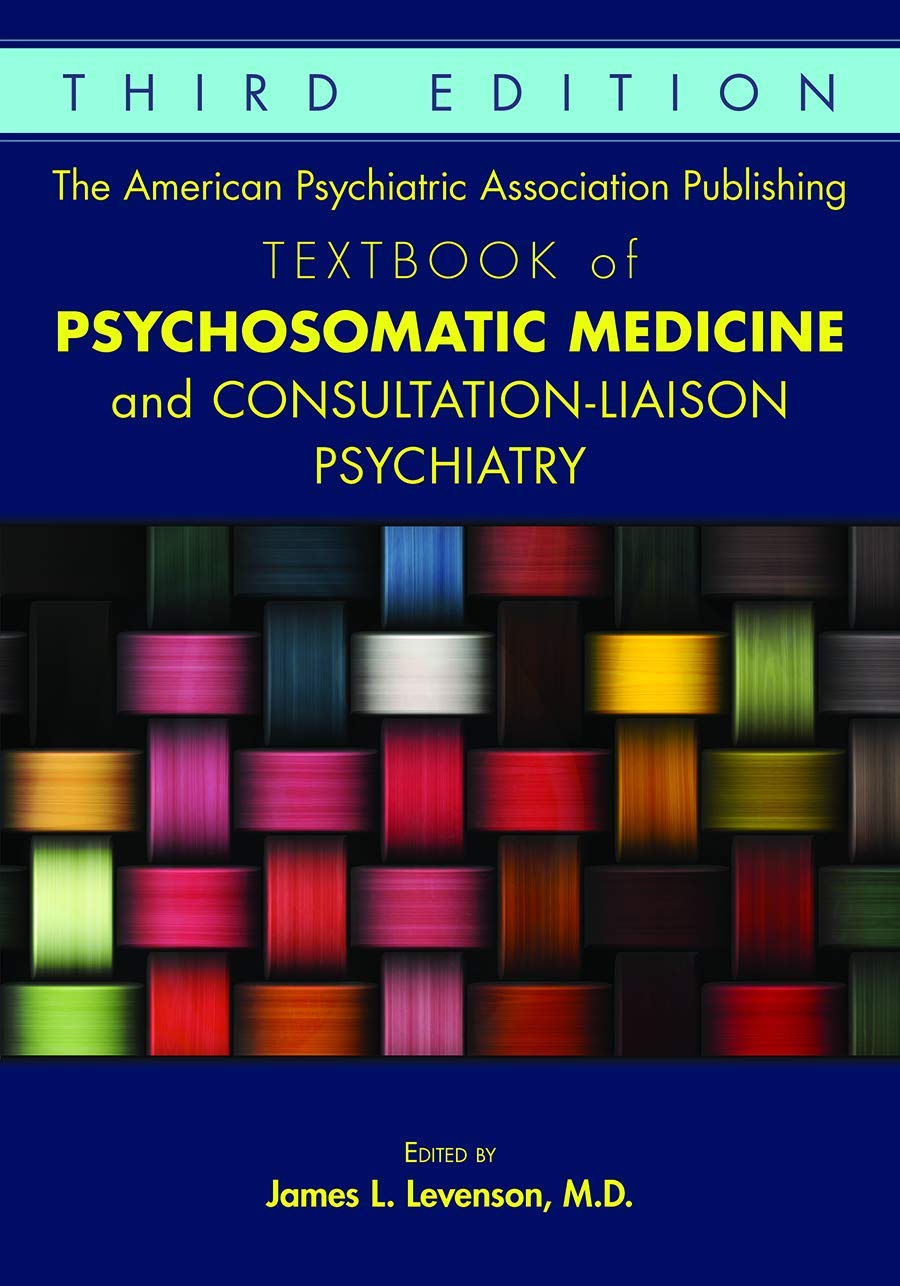 The American Psychiatric Association Publishing Textbook of Psychosomatic Medicine and Consultationliaison Psychiatry