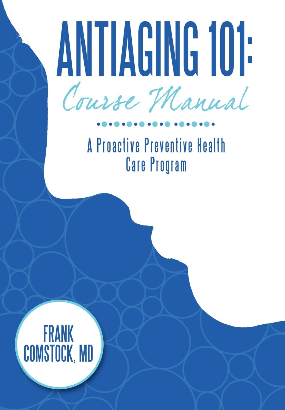Antiaging 101: Course Manual: A Proactive Preventive Health Care Program