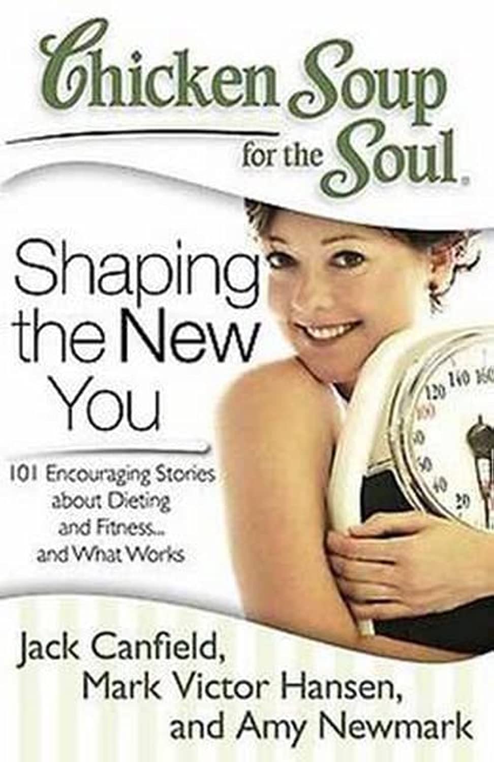 Chicken Soup for the Soul: Shaping the New You: 101 Encouraging Stories about Dieting and Fitness... and Finding What Works for 