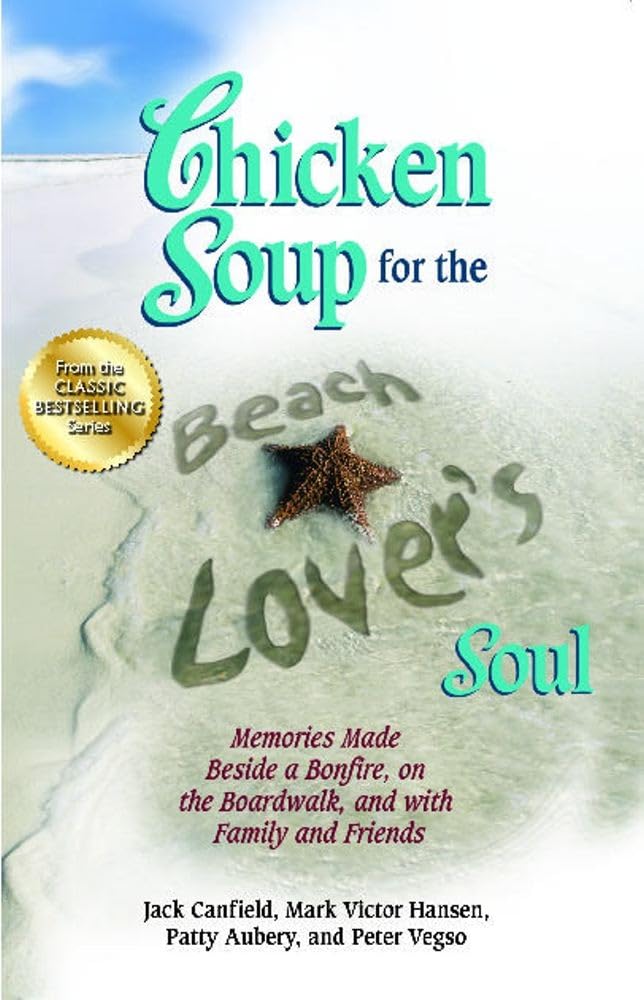 Chicken Soup for the Beach Lovers Soul: Memories Made Beside a Bonfire, on the Boardwalk and with Family and Friends (Chicken S