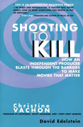 Shooting to Kill: How an Independent Producer Blasts Through the Barriers to Make Movies that Matter