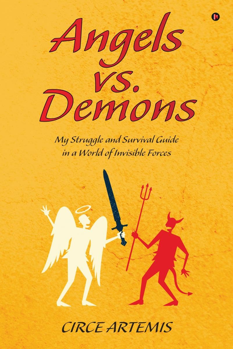 Angels Vs. Demons : My Struggle and Survival Guide in a World of Invisible Forces