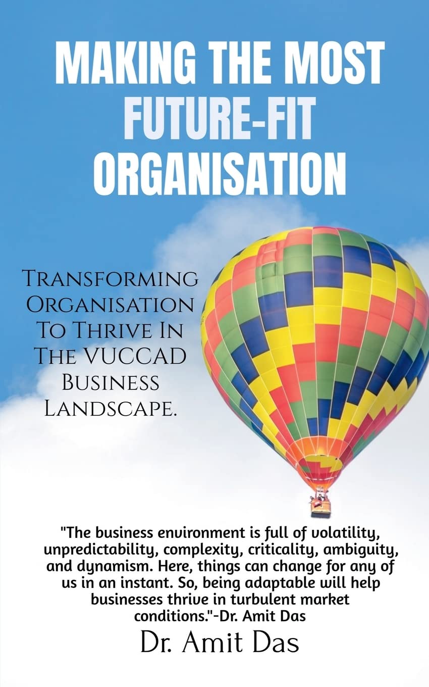 MAKING THE MOST FUTUREFIT ORGANISATION : Transforming Organisation To Thrive In The VUCCAD Business Landscape.