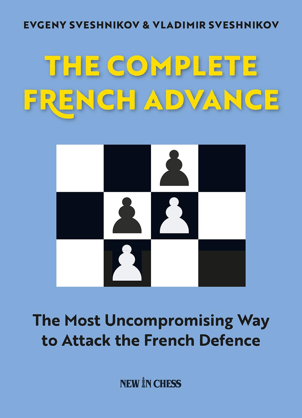 Complete French Advance: The Most Uncompromising Way To Attack The French Defence