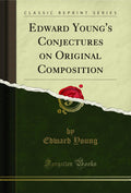 Edward Youngs Conjectures on Original Composition (Classic Reprint)