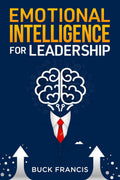 Emotional Intelligence for Leadership : A Practical Guide to Improving Your Social Skills and Mastering Your Emotions, Managing 