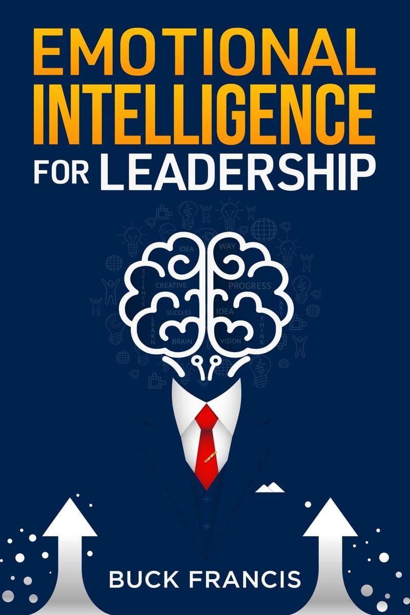 Emotional Intelligence for Leadership : A Practical Guide to Improving Your Social Skills and Mastering Your Emotions, Managing 