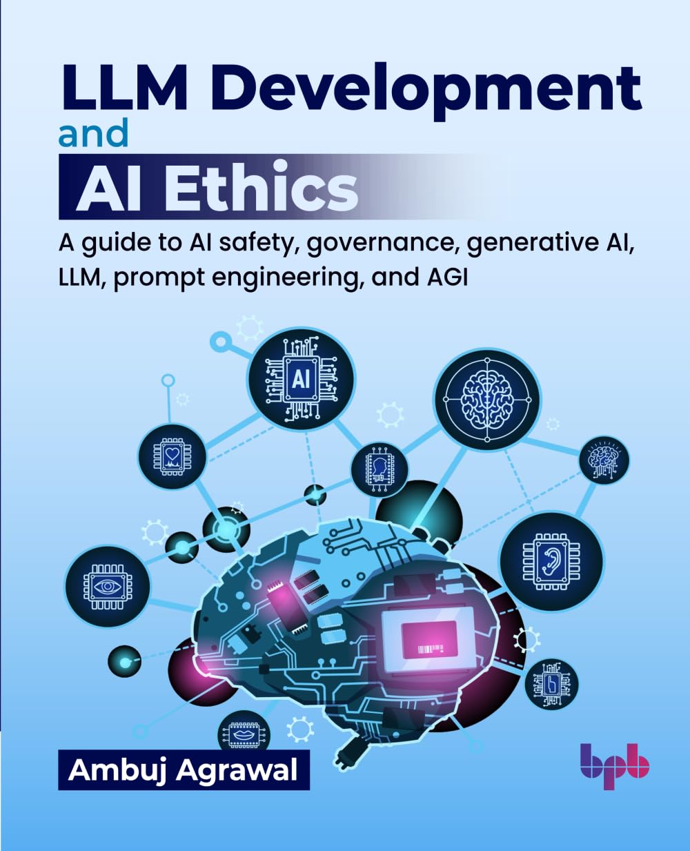 Llm Development And Ai Ethics: A Guide To Ai Safety, Governance, Generative Ai, Llm, Prompt Engineering, And Agi (English Editio