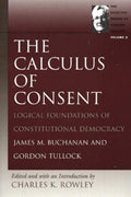 The Calculus of Consent: Logical Foundations of Constitutional Democracy (The Selected Works of Gordon Tullock)