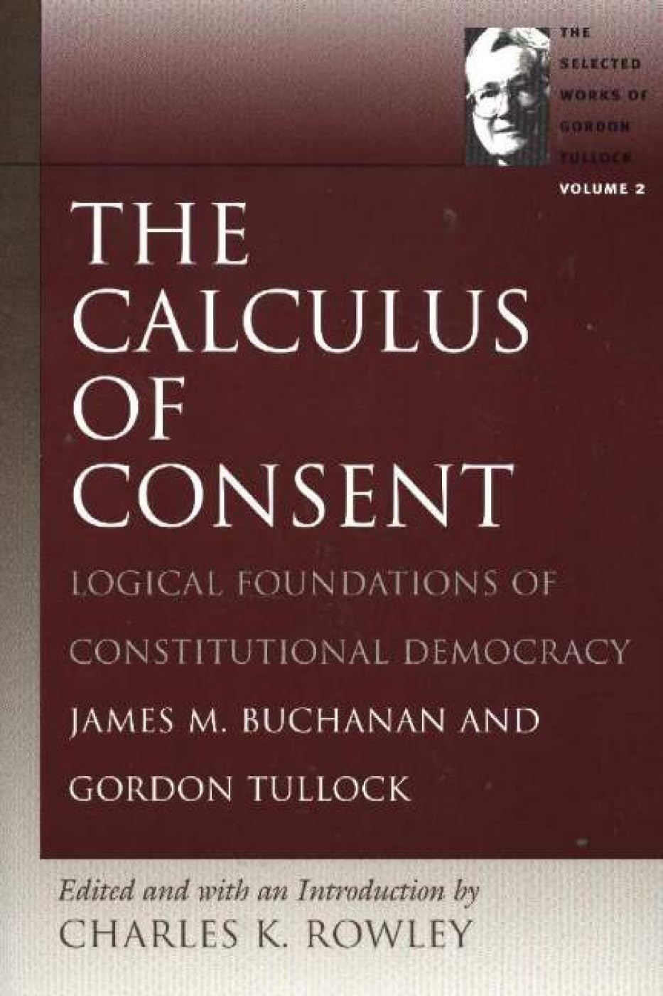The Calculus of Consent: Logical Foundations of Constitutional Democracy (The Selected Works of Gordon Tullock)