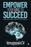 Empower Your Mind To Succeed : Understand The Mind & Unleash The Potential Within You