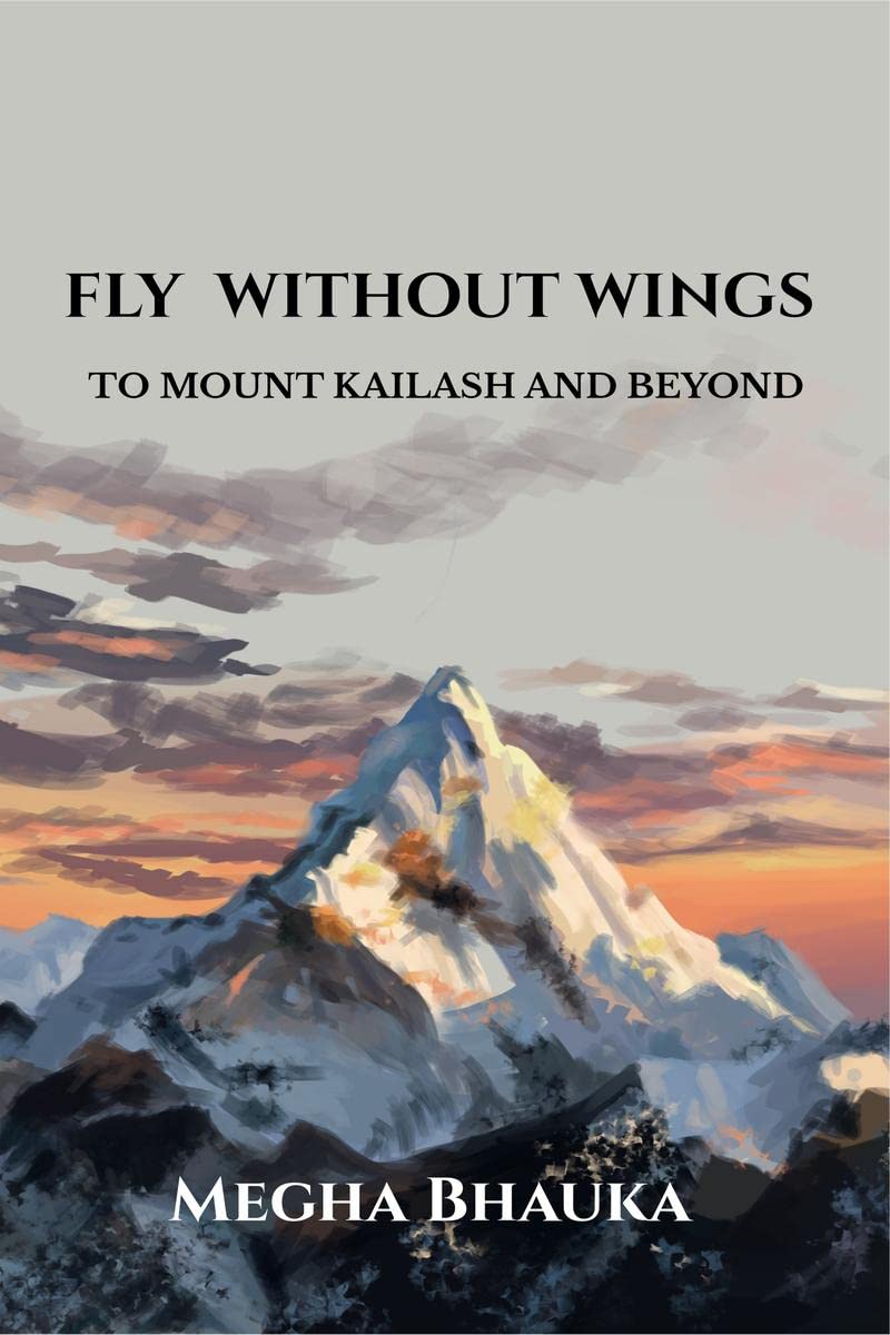 FLY WITHOUT WINGS : TO MOUNT KAILASH AND BEYOND