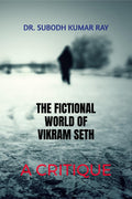 The Fictional World of Vikram Seth: A Critique: Critical Analysis of Seths Novel
