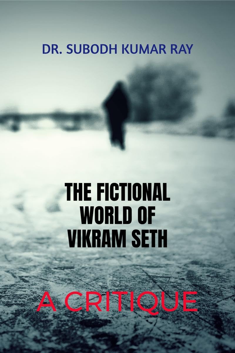 The Fictional World of Vikram Seth: A Critique: Critical Analysis of Seths Novel