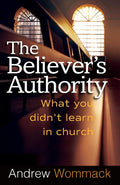 The Believers Authority: What You Didnt Learn in Church
