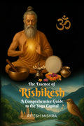 The Essence of Rishikesh: A Comprehensive Guide to the Yoga Capital