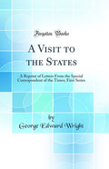 A Visit to the States: A Reprint of Letters From the Special Correspondent of the Times; First Series (Classic Reprint)