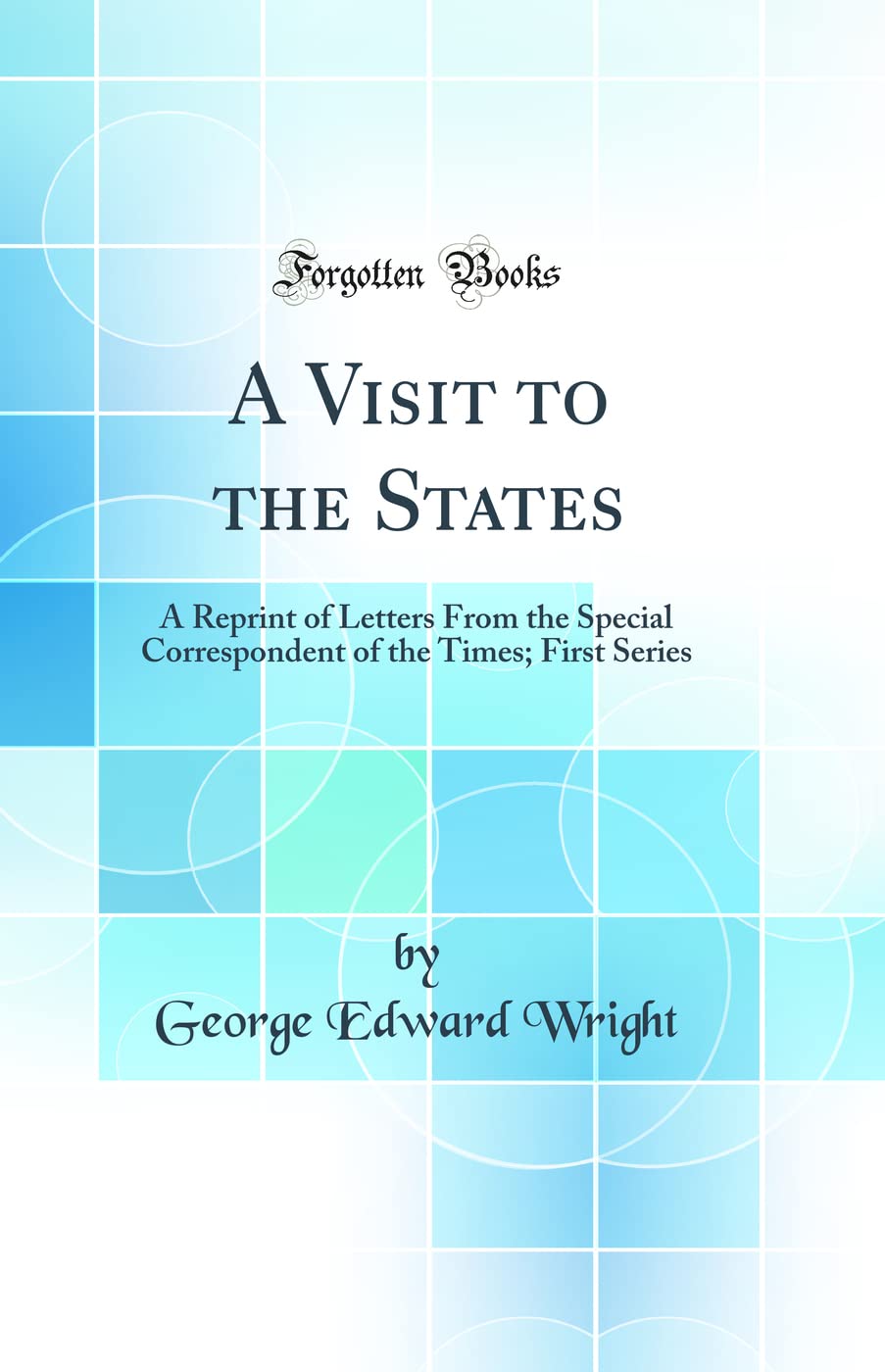 A Visit to the States: A Reprint of Letters From the Special Correspondent of the Times; First Series (Classic Reprint)