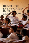 Reaching Every Child In The Classroom : Case Studies In Inclusive Education  A Handbook For Teachers