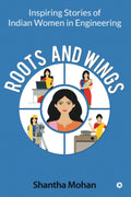 Roots And Wings : Inspiring Stories Of Indian Women In Engineering