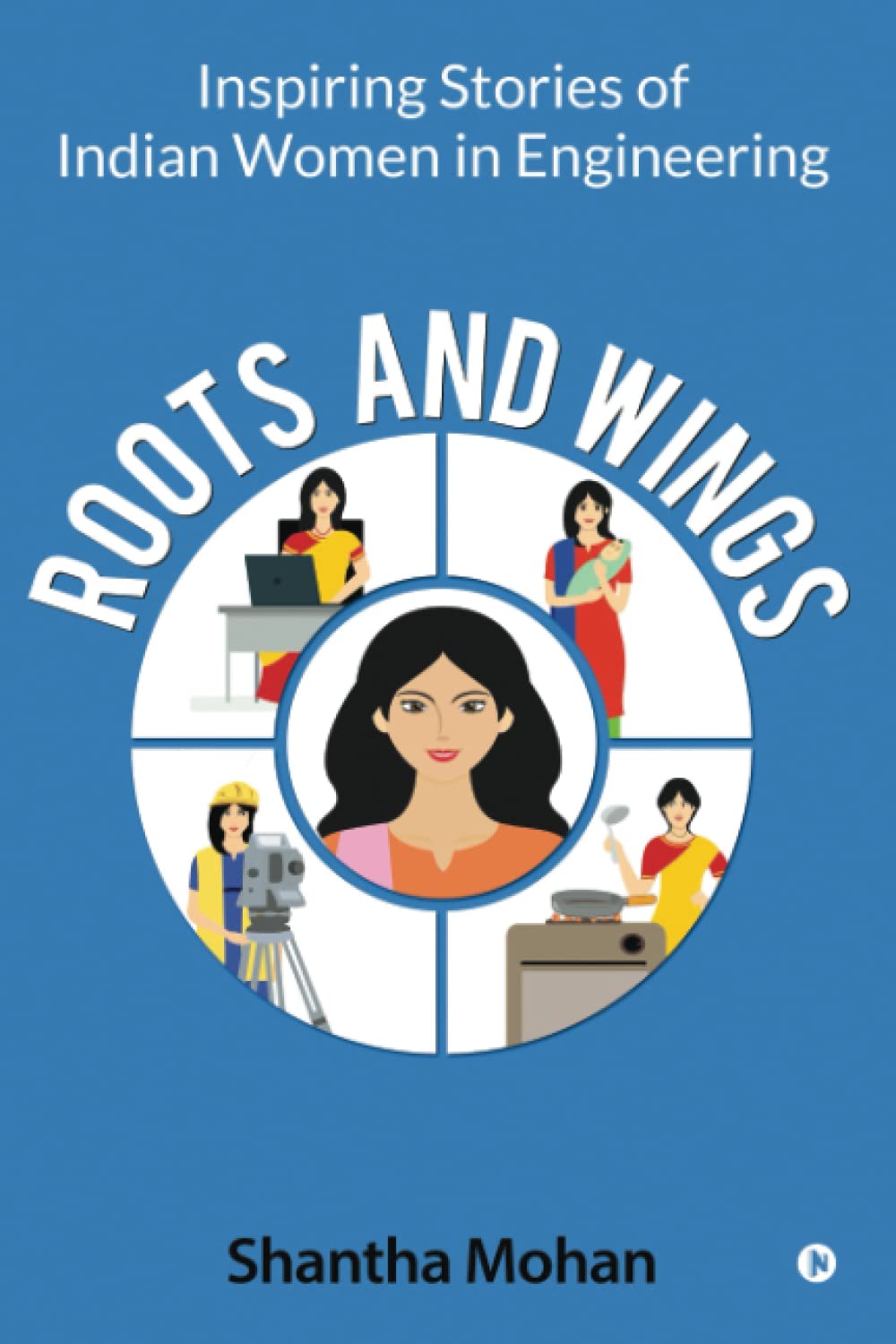 Roots And Wings : Inspiring Stories Of Indian Women In Engineering