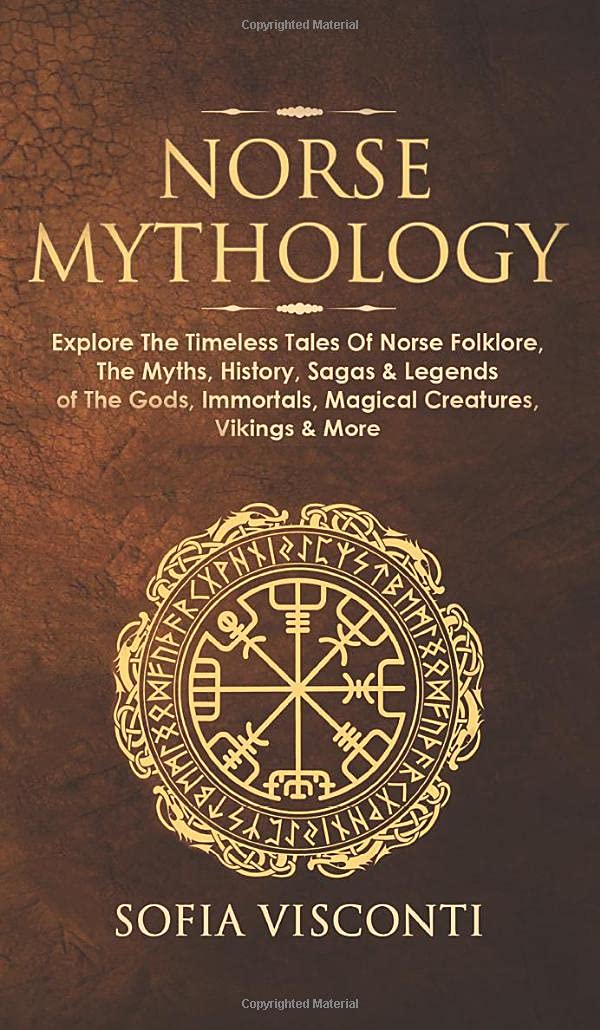 Norse Mythology: Explore The Timeless Tales Of Norse Folklore, The Myths, History, Sagas & Legends of The Gods, Immortals, Magic