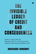 The Invisible Ledger of Credit and Consequences: How a Century of Booms, Busts and Balance Sheets Defined Modern Life