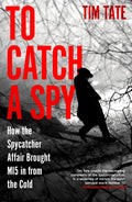 Icon Books To Catch a Spy How the Spycatcher Affair brought MI5 in from the Cold.