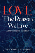 LOVE THE REASON WE LIVE : A Physiological Mandate