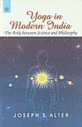Yoga In Modern India: The Body Between Science And Philosophy