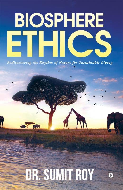 Biosphere Ethics : Rediscovering The Rhythm Of Nature For Sustainable Living