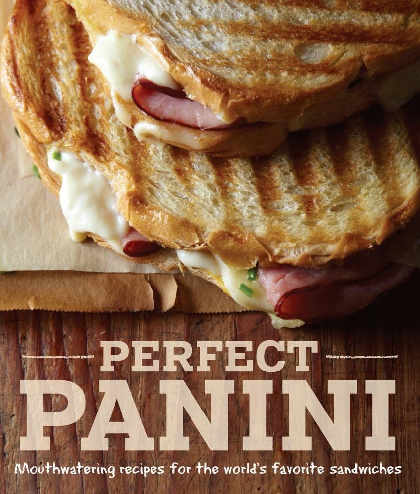 Perfect Panini: Mouthwatering Recipes for the Worlds Favorite Sandwiches