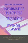 INFORMATICS PRACTICES THROUGH PYTHON CLASS 12 : FROM BASICS TO DATAFRAMES AND SERIES WITH MYSQL