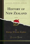 History of New Zealand, Vol. 3 of 3 (Classic Reprint)