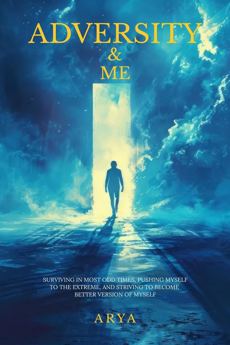 Adversity & Me : SURVIVING IN MOST ODD TIMES, PUSHING MYSELF TO THE EXTREME, SRIVING TO BECOME BETTER VERSION OF MYSELF