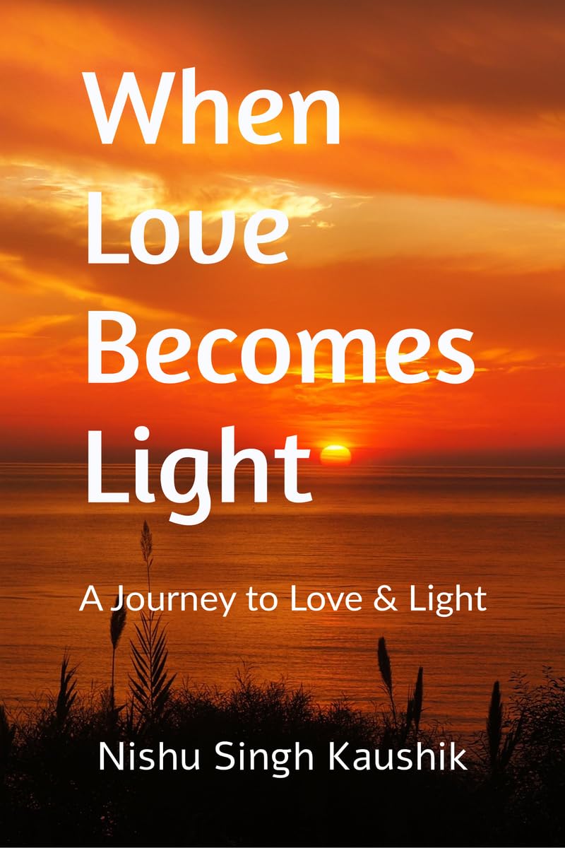 When Love Becomes Light: A Journey To Love & Light