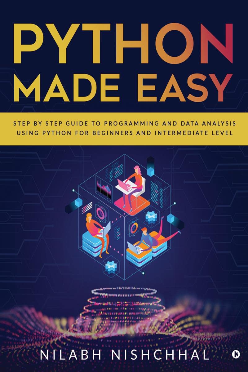 Python Made Easy : Step By Step Guide To Programming And Data Analysis Using Python For Beginners And Intermediate Level