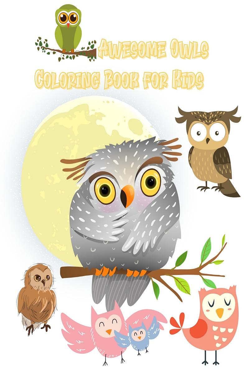 Awesome Owls Coloring Book For Kids : Cute Owl Designs For Toddlers, Girls And Boys Kids Ages 24,48