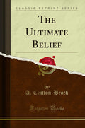 The Ultimate Belief (Classic Reprint)