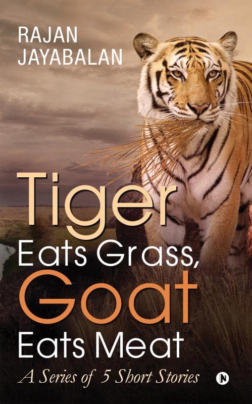 Tiger Eats Grass, Goat Eats Meat : A Series Of 5 Short Stories