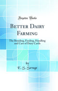 Better Dairy Farming: The Breeding, Feeding, Handling and Care of Dairy Cattle (Classic Reprint)