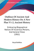 Outlines Of Ancient And Modern History On A New Plan V12, Ancient History: Embracing Biographical Notices Of Illustrious Person